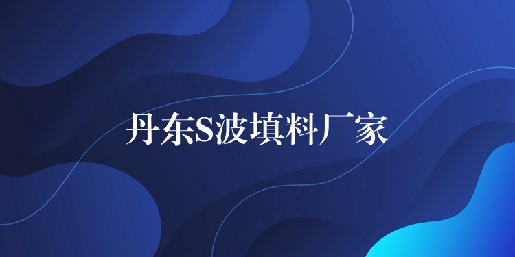 丹东S波填料厂家