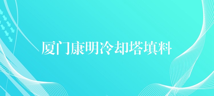 厦门康明冷却塔填料