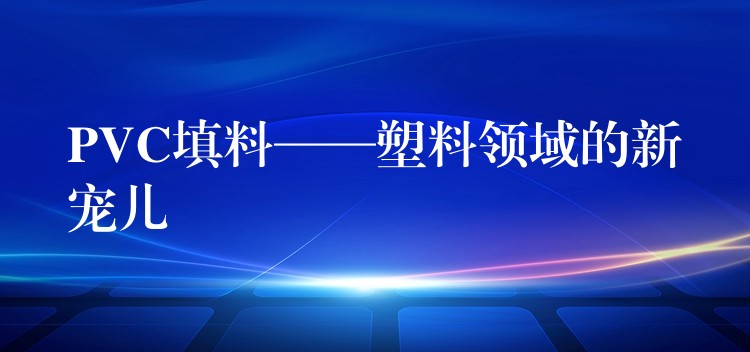 PVC填料——塑料领域的新宠儿