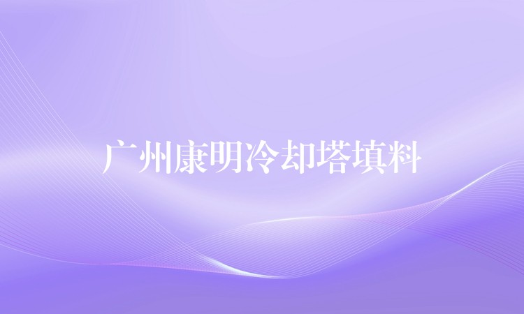 广州康明冷却塔填料