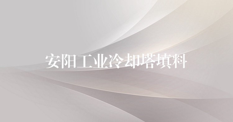 安阳工业冷却塔填料