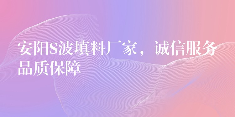 安阳S波填料厂家，诚信服务品质保障