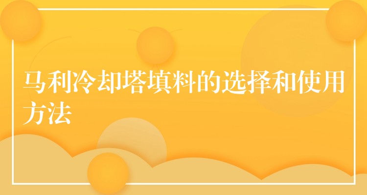马利冷却塔填料的选择和使用方法
