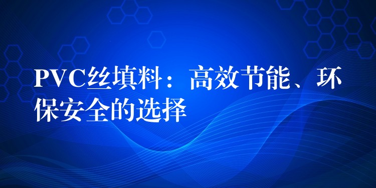 PVC丝填料：高效节能、环保安全的选择