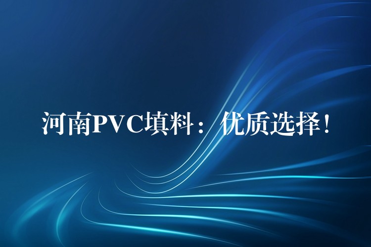 河南PVC填料：优质选择！