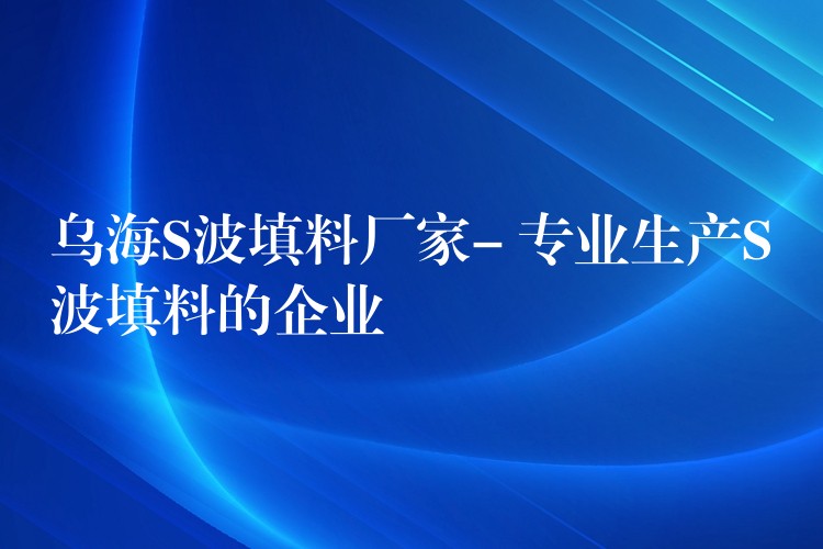 乌海S波填料厂家- 专业生产S波填料的企业