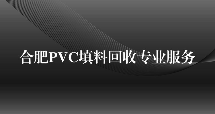 合肥PVC填料回收专业服务