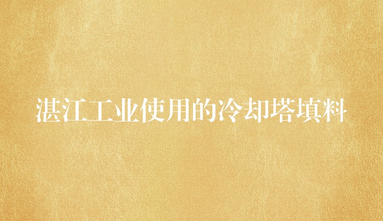 湛江工业使用的冷却塔填料