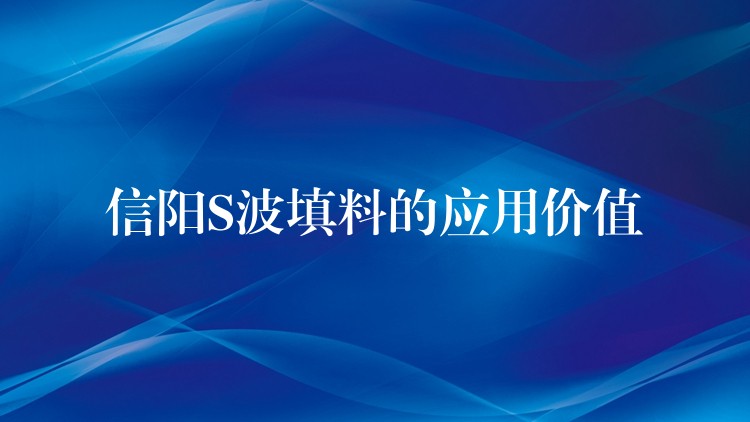 信阳S波填料的应用价值