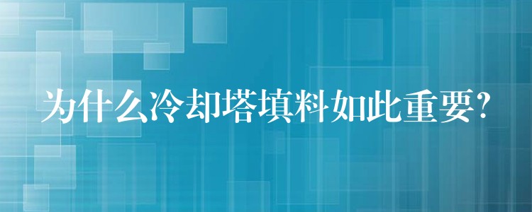 为什么冷却塔填料如此重要？