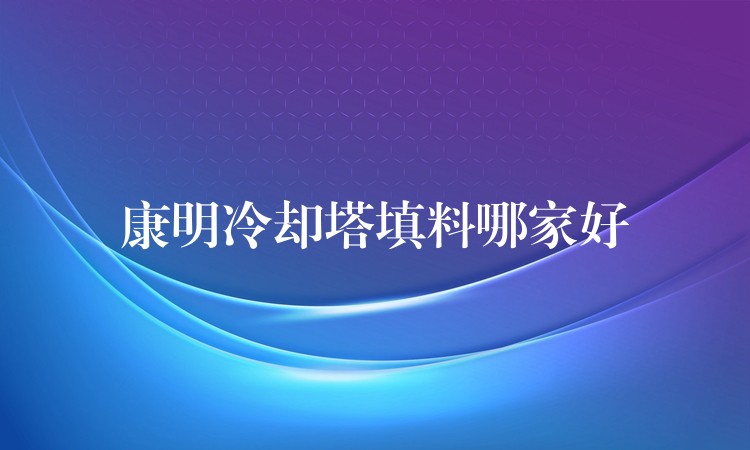 康明冷却塔填料哪家好