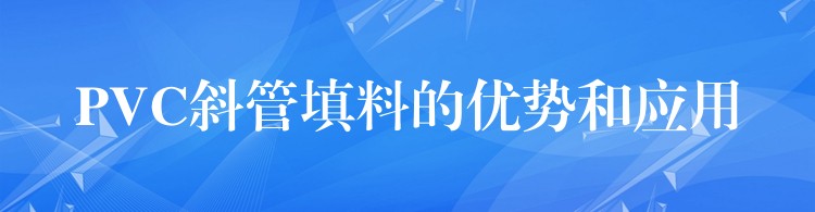 PVC斜管填料的优势和应用