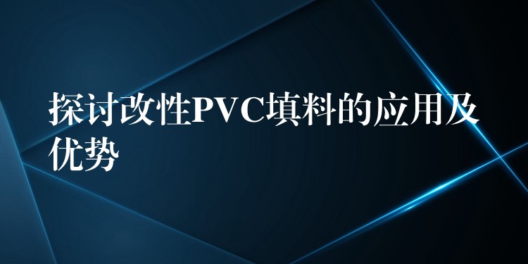 探讨改性PVC填料的应用及优势