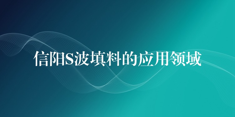 信阳S波填料的应用领域