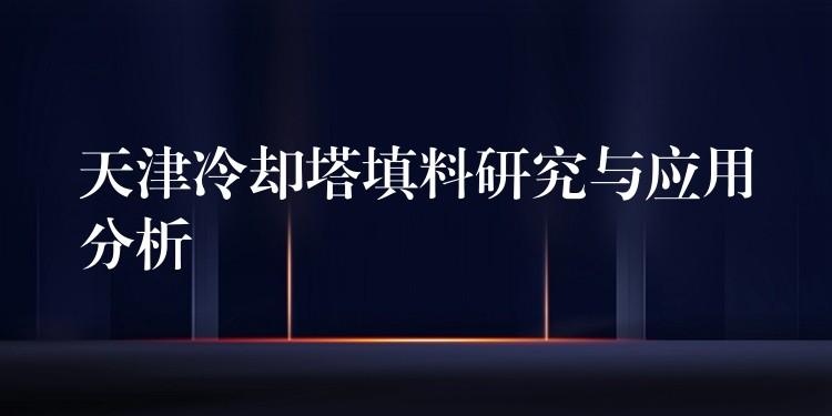 天津冷却塔填料研究与应用分析