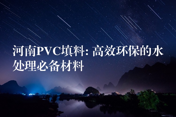 河南PVC填料: 高效环保的水处理必备材料