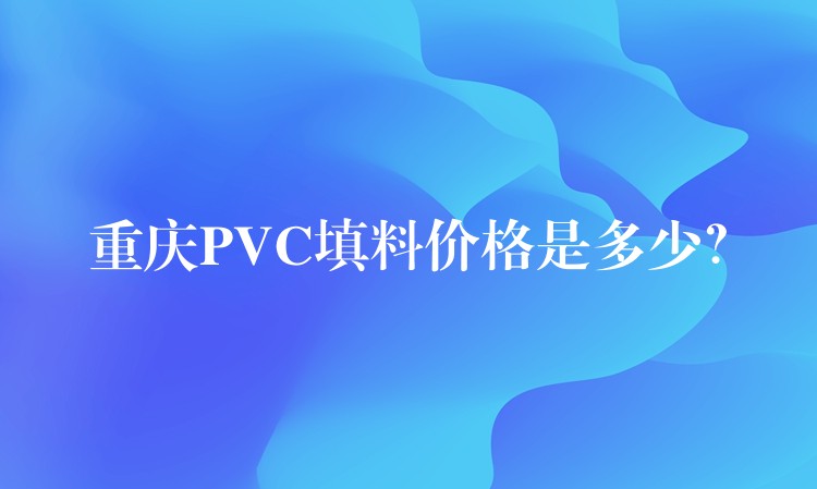 重庆PVC填料价格是多少？