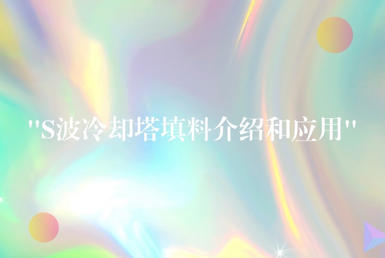 “S波冷却塔填料介绍和应用”