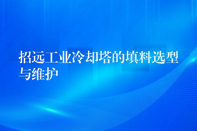 招远工业冷却塔的填料选型与维护