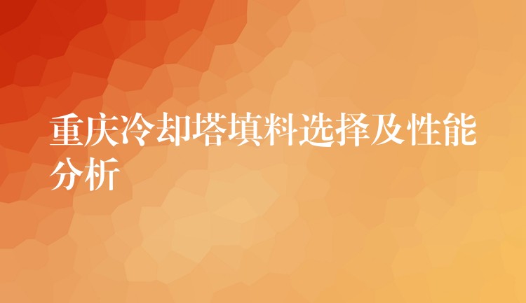 重庆冷却塔填料选择及性能分析