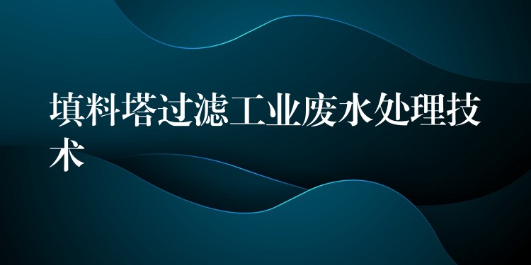填料塔过滤工业废水处理技术