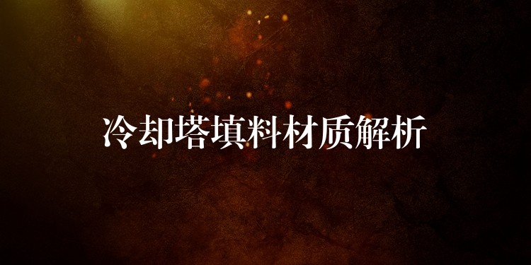 冷却塔填料材质解析