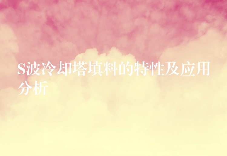 S波冷却塔填料的特性及应用分析