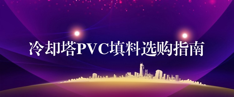 冷却塔PVC填料选购指南