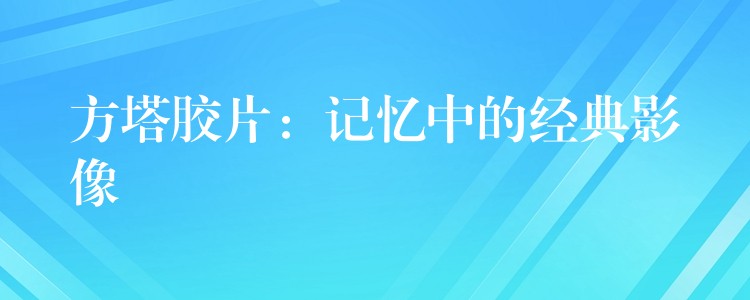 方塔胶片：记忆中的经典影像