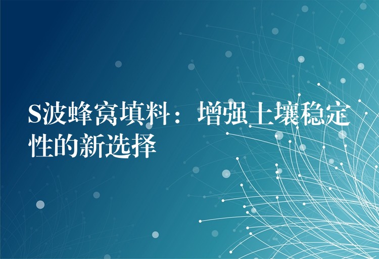 S波蜂窝填料：增强土壤稳定性的新选择
