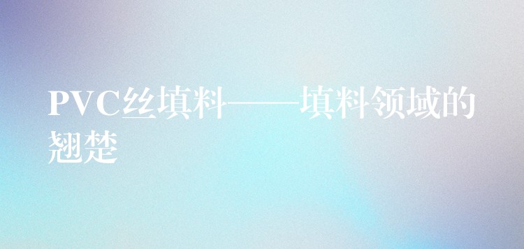 PVC丝填料——填料领域的翘楚