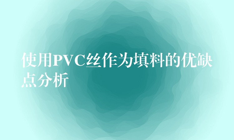 使用PVC丝作为填料的优缺点分析