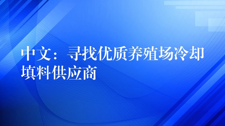 中文：寻找优质养殖场冷却填料供应商