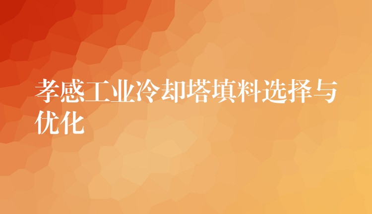 孝感工业冷却塔填料选择与优化