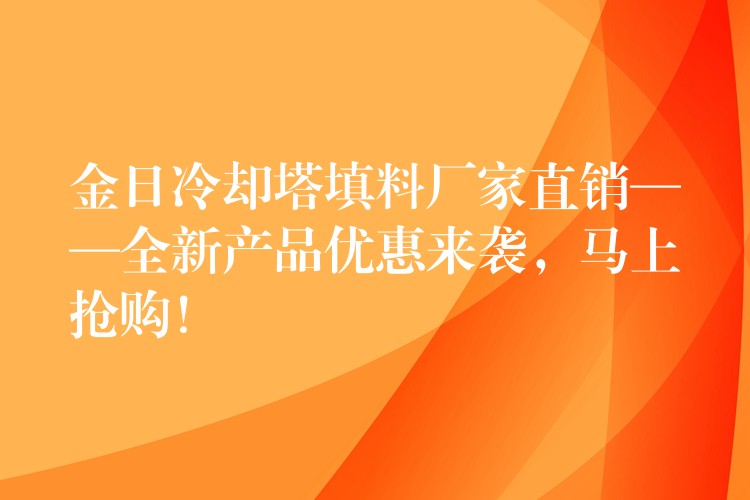 金日冷却塔填料厂家直销——全新产品优惠来袭，马上抢购！