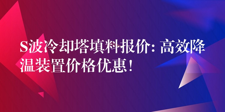 S波冷却塔填料报价: 高效降温装置价格优惠！