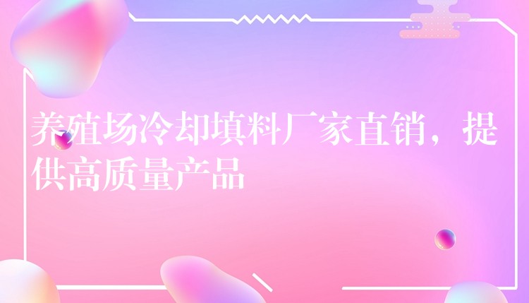 养殖场冷却填料厂家直销，提供高质量产品