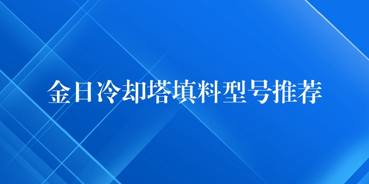 金日冷却塔填料型号推荐