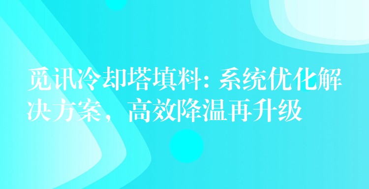 觅讯冷却塔填料: 系统优化解决方案，高效降温再升级