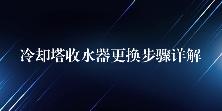 冷却塔收水器更换步骤详解