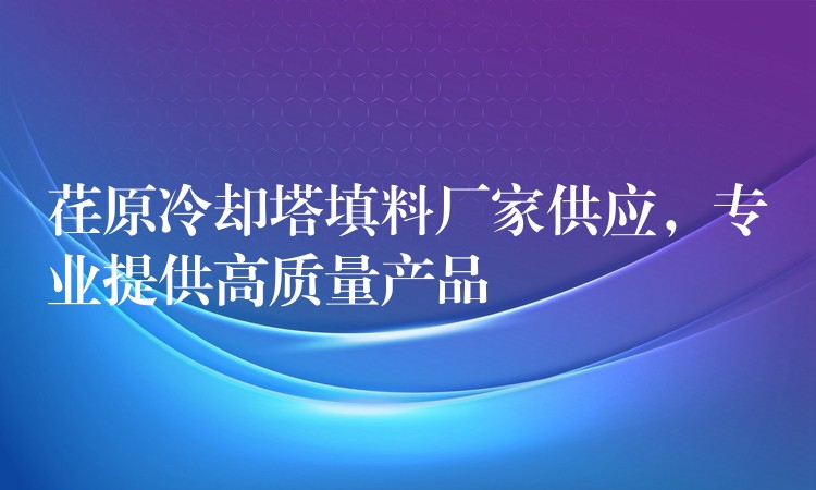 荏原冷却塔填料厂家供应，专业提供高质量产品