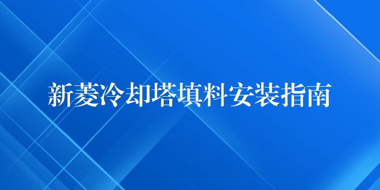 新菱冷却塔填料安装指南
