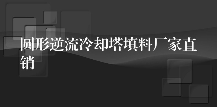 圆形逆流冷却塔填料厂家直销