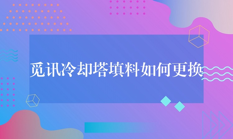 觅讯冷却塔填料如何更换