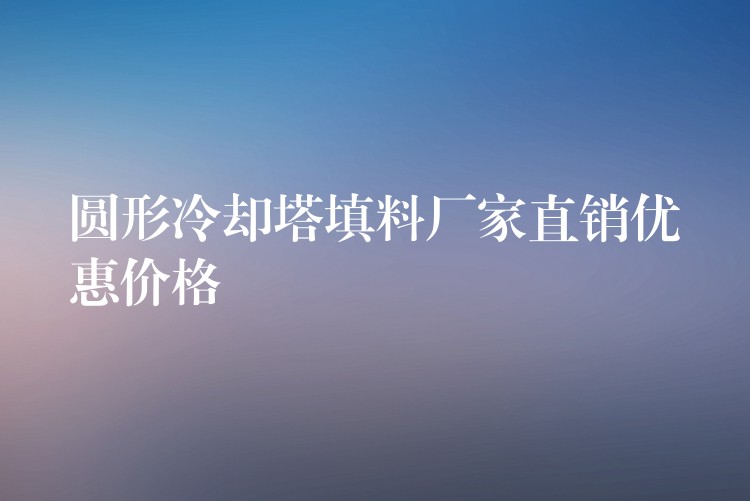 圆形冷却塔填料厂家直销优惠价格