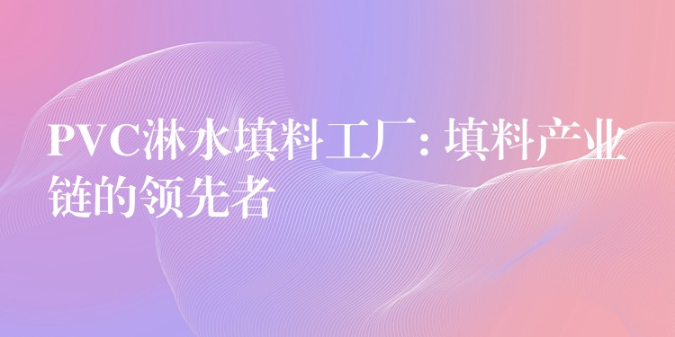 PVC淋水填料工厂: 填料产业链的领先者