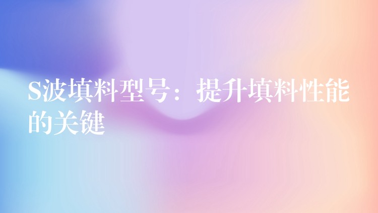 S波填料型号：提升填料性能的关键