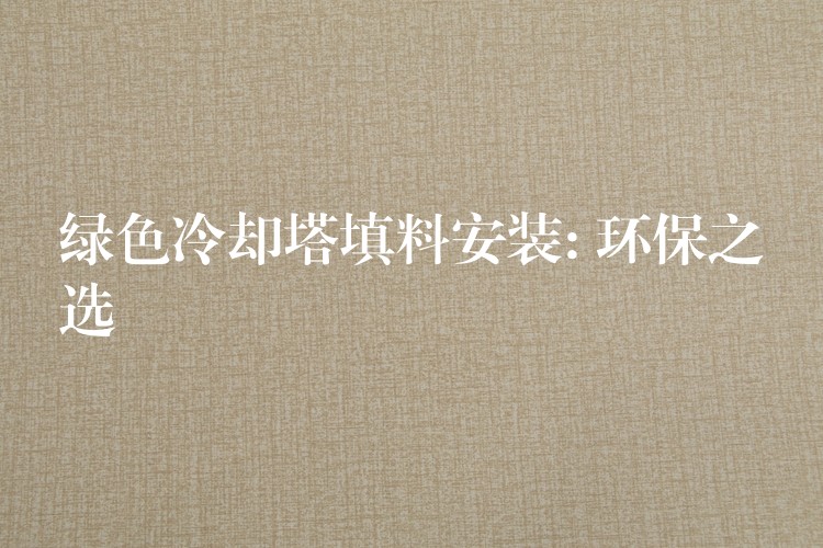 绿色冷却塔填料安装: 环保之选