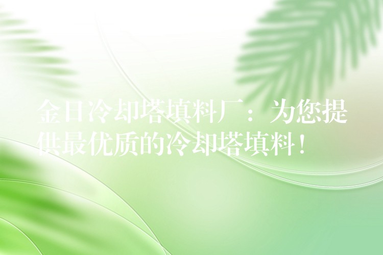 金日冷却塔填料厂：为您提供最优质的冷却塔填料！
