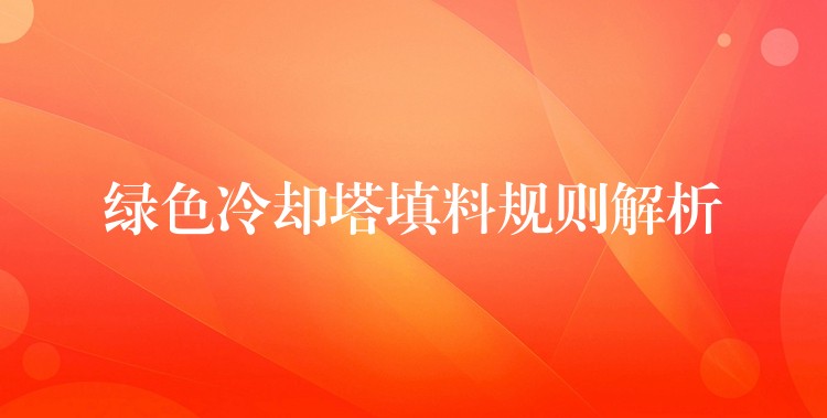绿色冷却塔填料规则解析